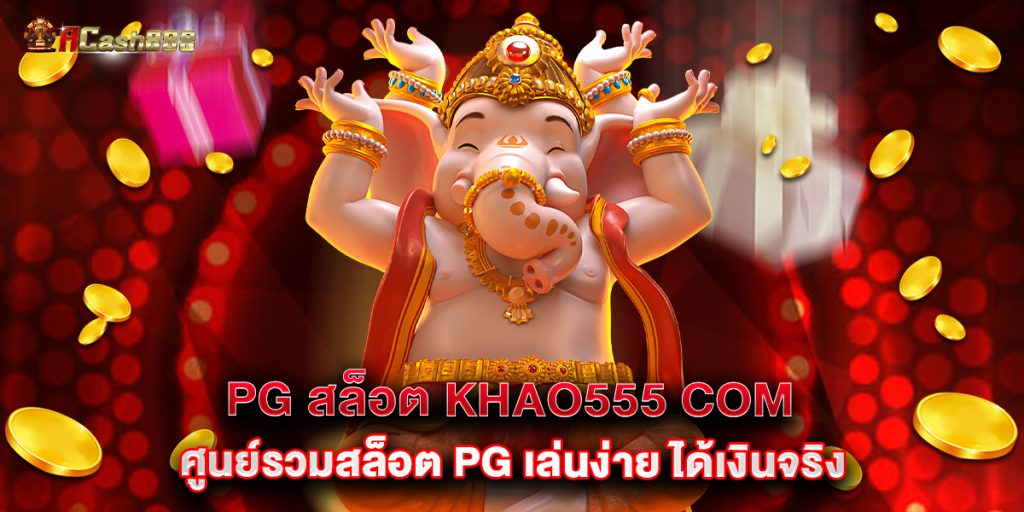 pg สล็อต khao555 com ศูนย์รวมสล็อต PG เล่นง่าย ได้เงินจริง